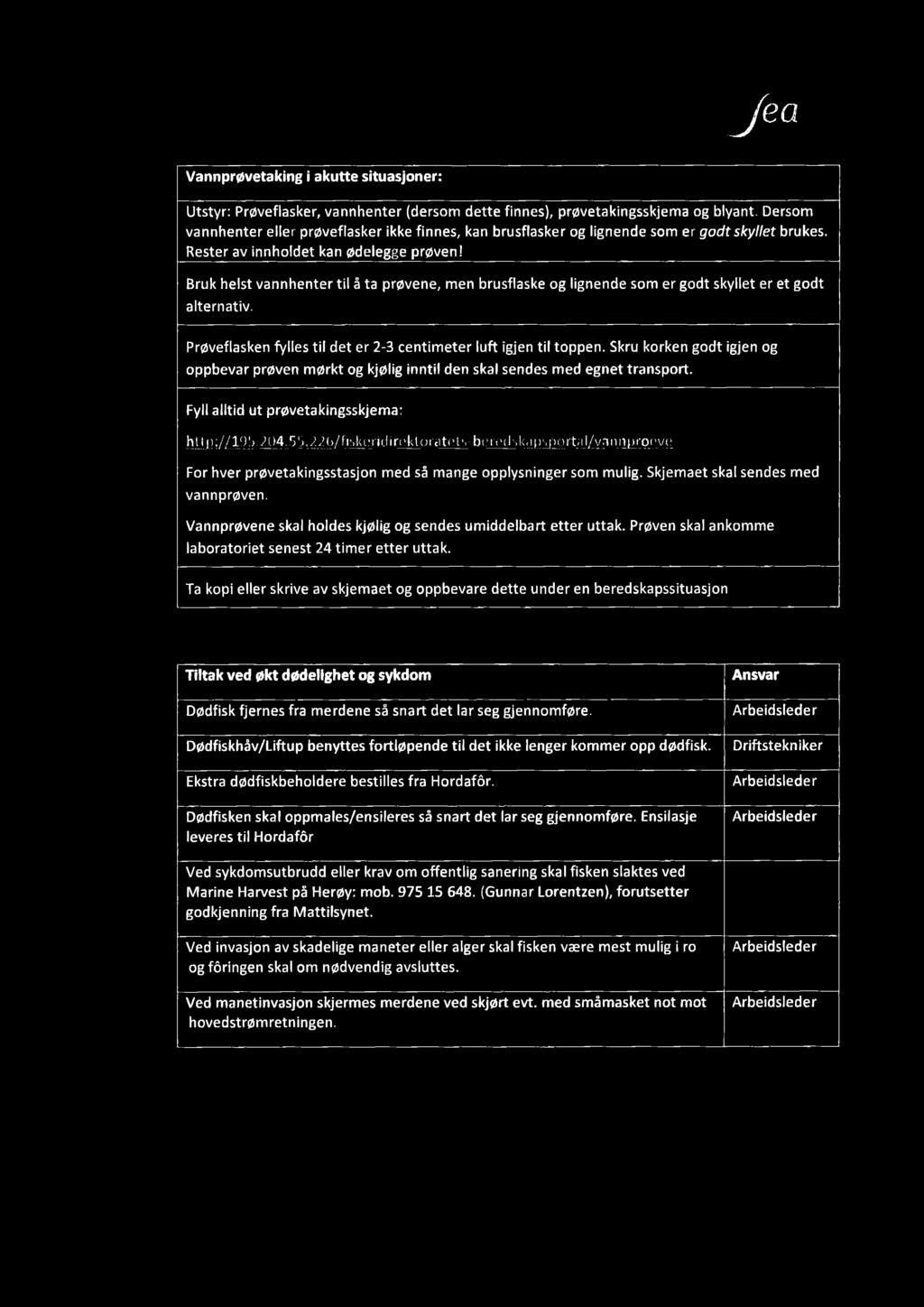 jm Vannprøvetaking i akutte situasjoner: Utstyr: Prøveflasker, vannhenter (dersom dette finnes), prøvetakingsskjema og blyant.