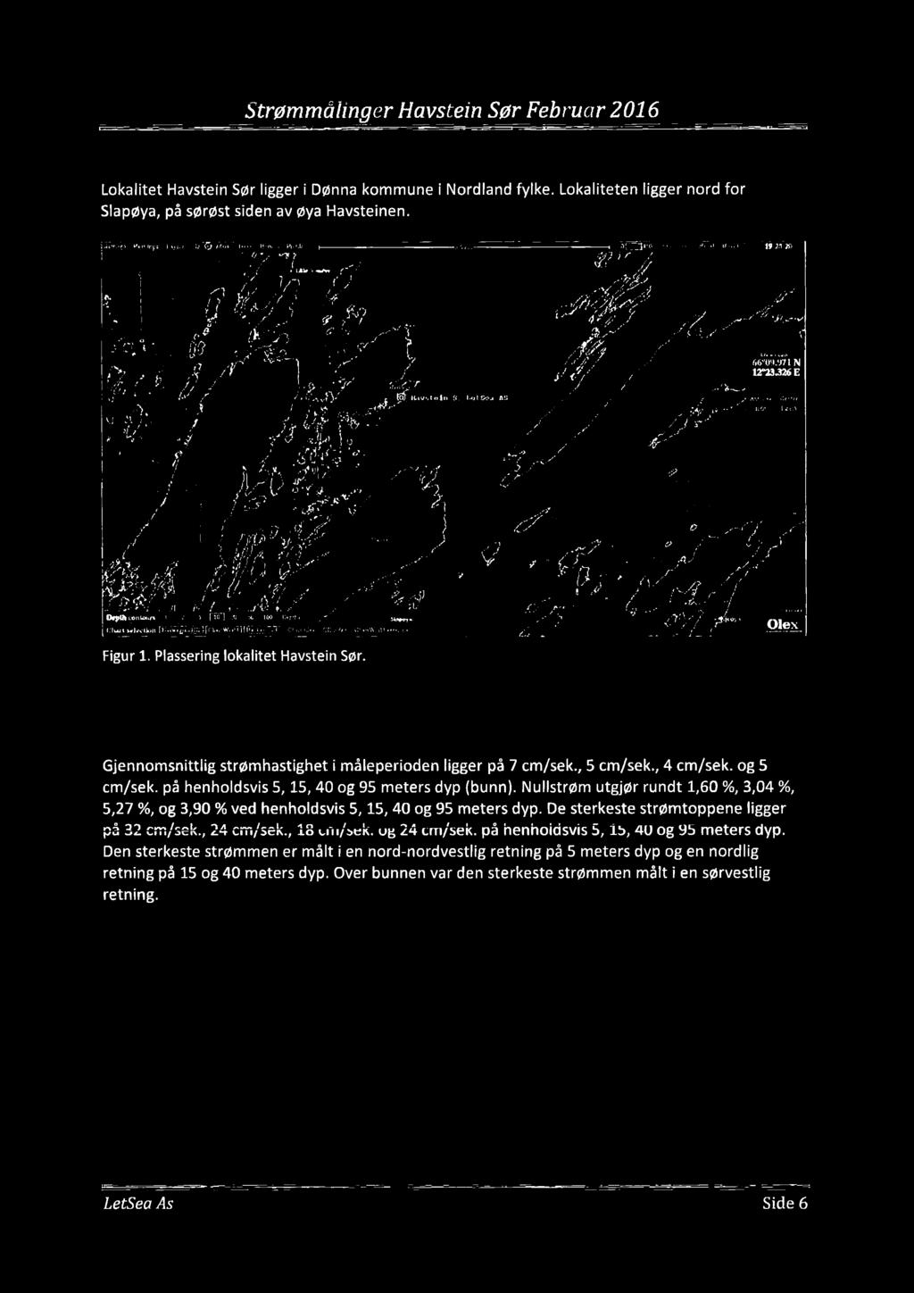 .i... A i l ' : > mm.. _,.. -,A a..-u.. anna.. (Åmwulllvumnn f.. il Figur. Plassering lokalitet Havstein Sør. Strømfart Gjennomsnittlig strømhastighet i måleperioden ligger på 7 cm/sek., 5 cm/sek.