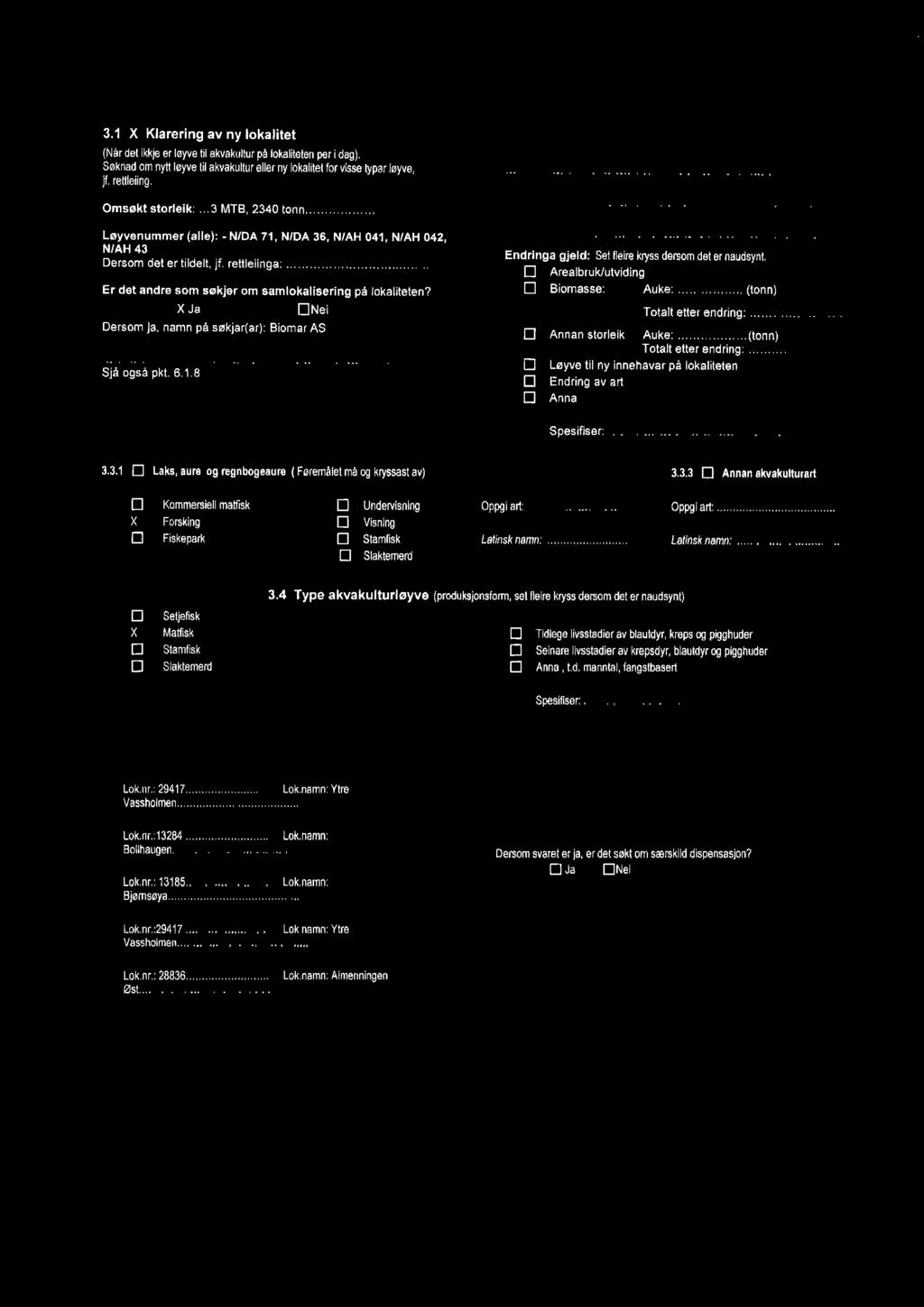 3 Søknaden gjeld 3. X Klarering av ny lokalitet 3.2 D Endring (Når det ikkje er løyve til akvakultur på lokaliteten per i dag). Lokalitet nr.