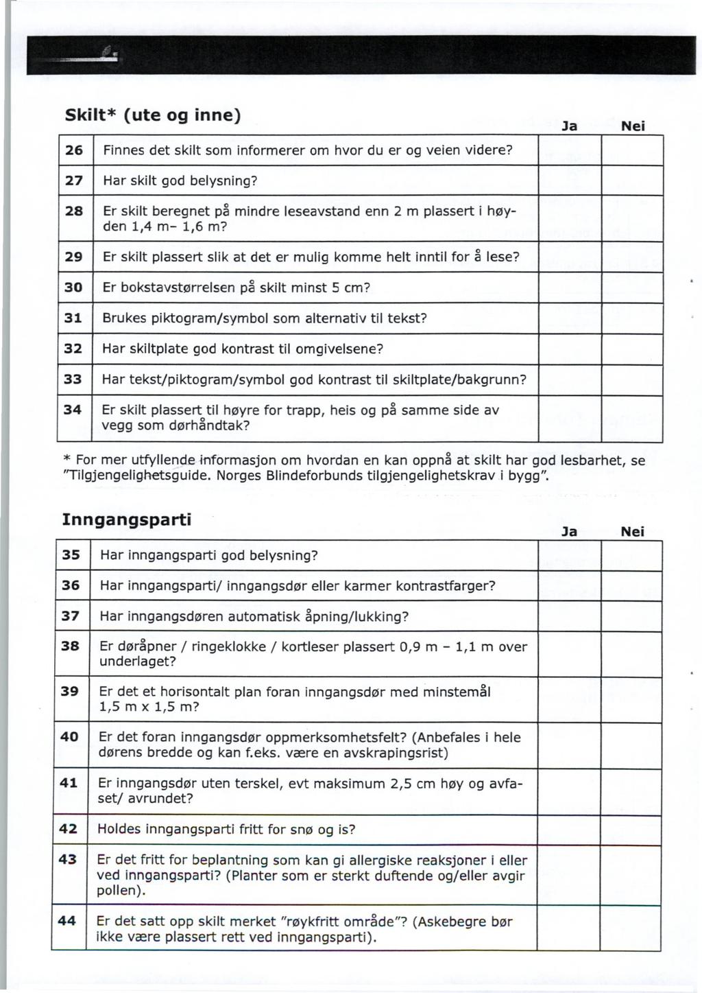 Skilt* (ute og inne) 26 Finnes det skilt som informerer om hvor du er og veien videre? 27 Har skilt god belysning? 28 Er skilt beregnet på mindre leseavstand enn 2 m plassert i høyden 1,4 m- 1,6 m?