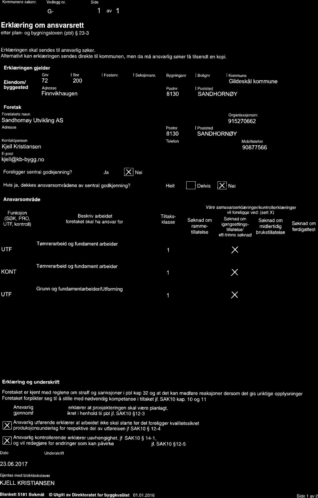 Kommunens saksnr. Vedlegg nr. Side e- 1av1 Erklæring om ansvarsrett?tkfäläåtlilm etter plan- og bygningsloven (pbl) 23 3 Erklæringen skal sendes til ansvarlig søker.