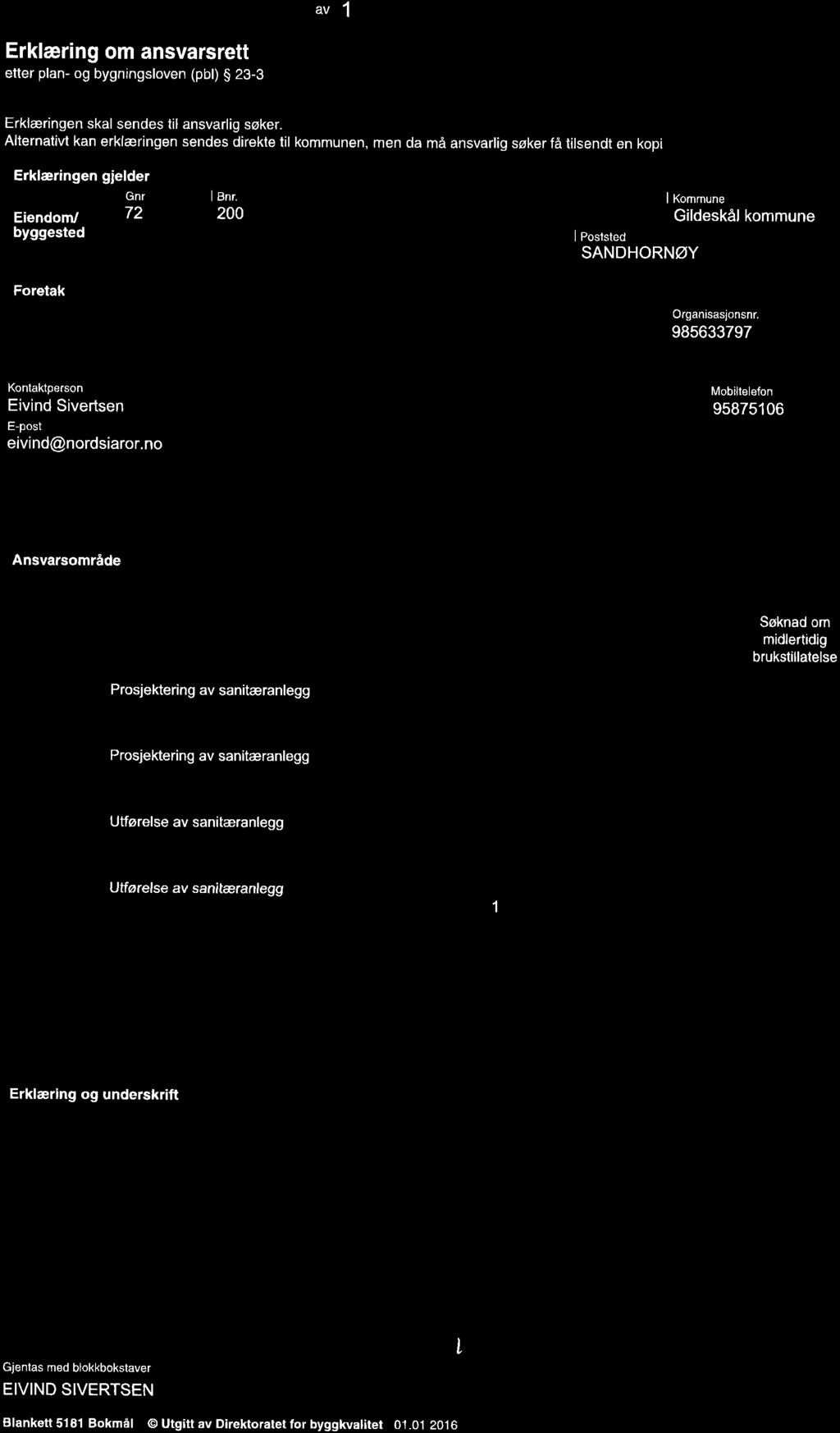 I Komäe Eiendom] 72 200 Gildeskål kommune byggested Adresse Postnr. Poststed Finnvikhaugen 8130 SANDHORNØY ets navn H Organisasjonsnr. Norsia Rør AS 985633797 Adresse Postnr.