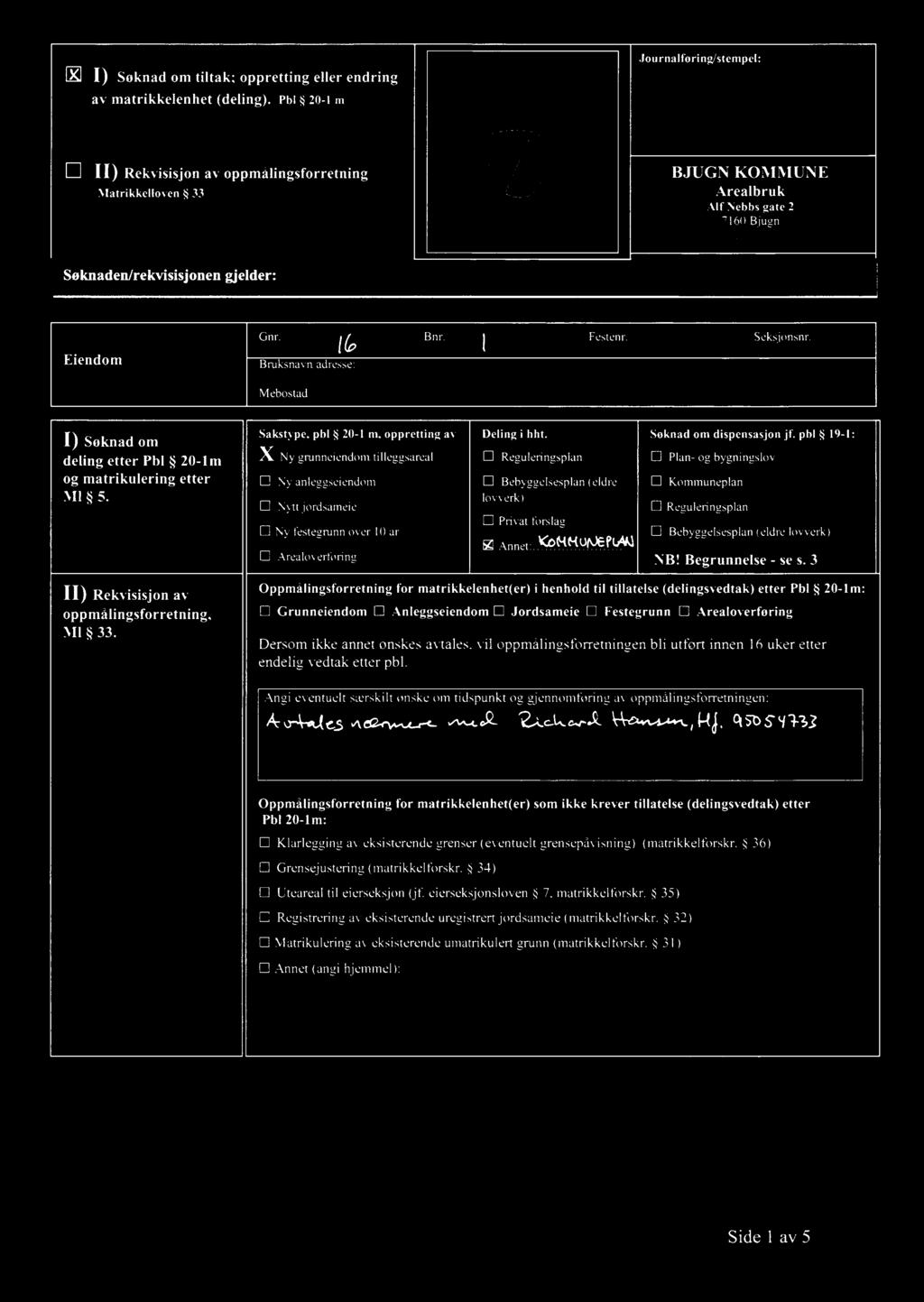 no Eiendom Gnr.l&Bnr.IFestenr.Seksjonsnr. Bruksnavn adresse: Mebostad Soknad om deling etter Pb1 20-1m og matrikulering etter M1 5.
