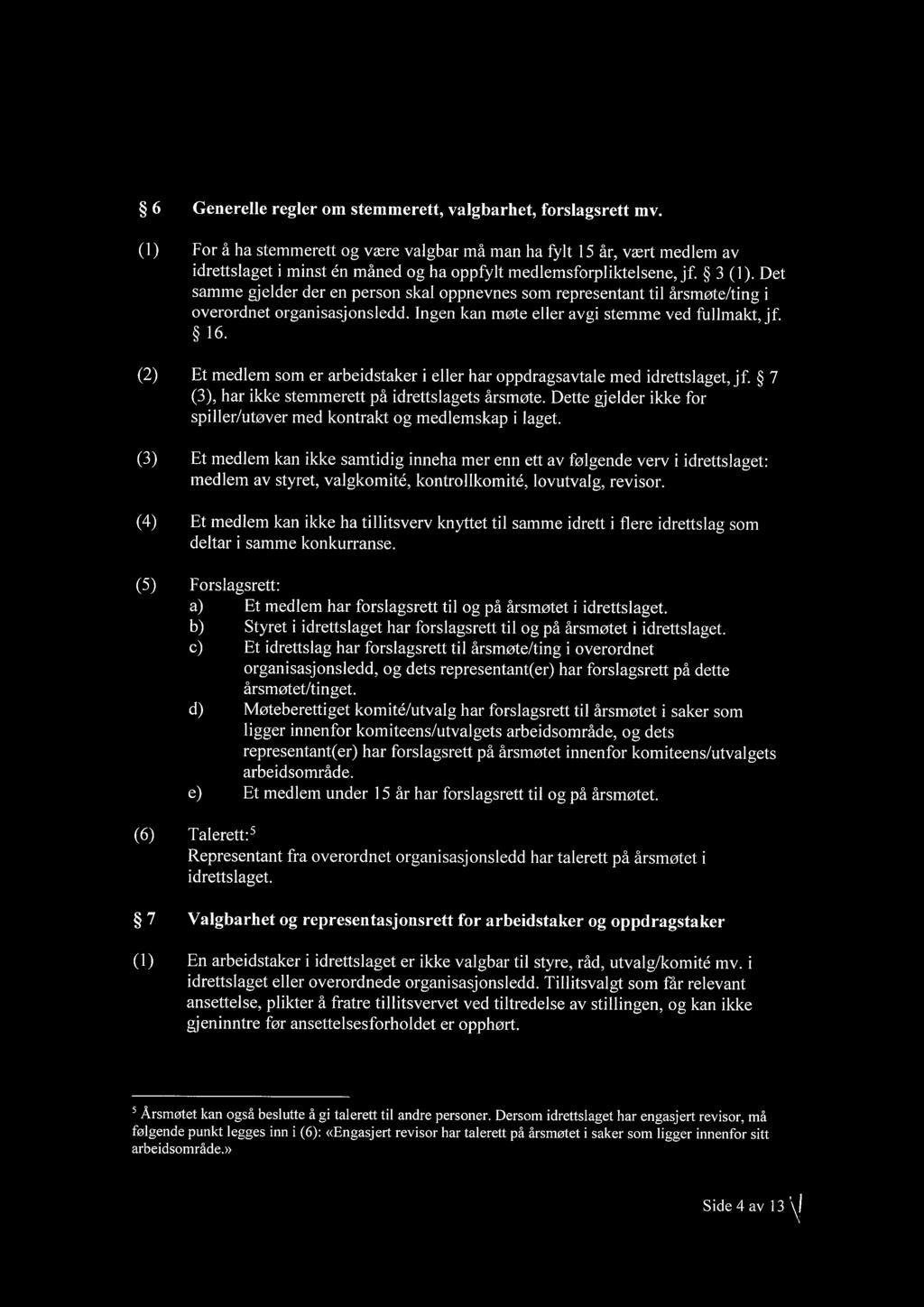 Det samme gjelder der en person skal oppnevnes som representant til årsmøte/ting i overordnet organisasjonsledd. Ingen kan møte eller avgi stemme ved fullmakt, jf. 16.