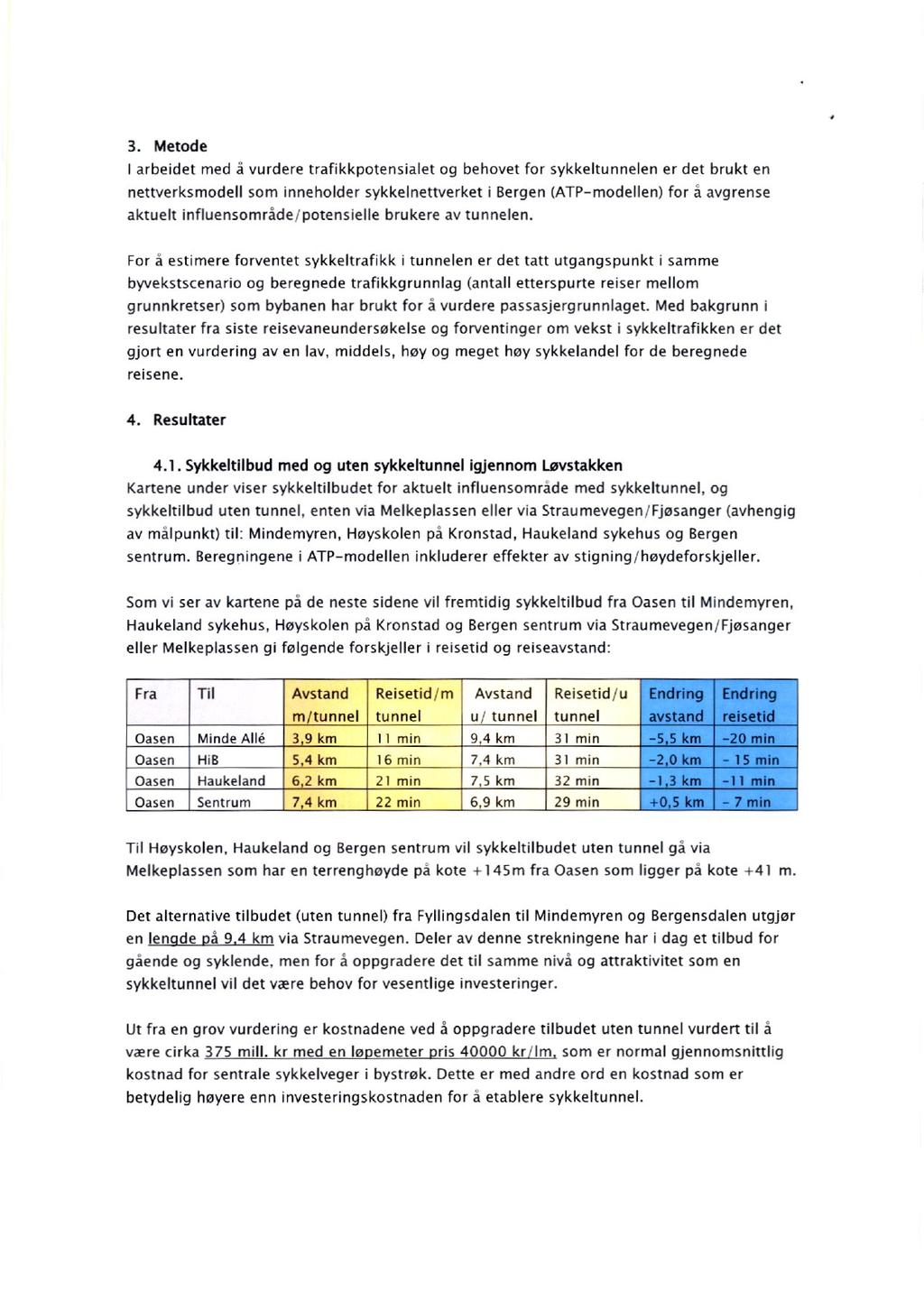 Metode I arbeidet med å vurdere trafikkpotensialet og behovet for sykkeltunnelen er det brukt en nettverksmodell som inneholder sykkelnettverket i Bergen (ATP-modellen) for å avgrense aktuelt