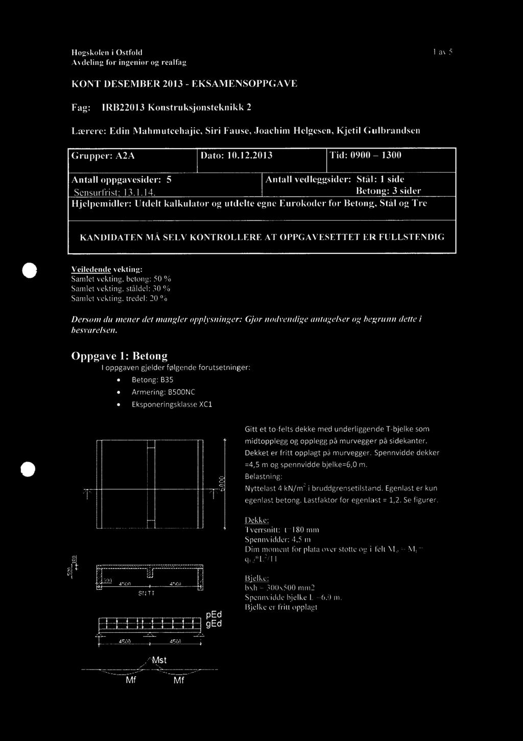 Høgskolen i Østfold 1 av 5 6/17 Avdeling for ingeniør og realfag KONT DESEMBER 2013 - EKSAMENSOPPGAVE Fag: IRB22013 Konstruksjonsteknikk 2 Lærere: Edin Mahmutcehajic, Siri Fause, Joachim Helgesen,