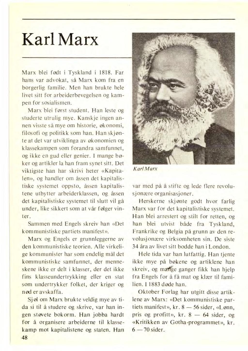 Karl Marx Marx blei født i Tyskland i 1818. Far hans var advokat, så Marx kom fra en borgerlig familie. Men han brukte hele livet sitt for arbeiderbevegelsen og kampen for sosialismen.