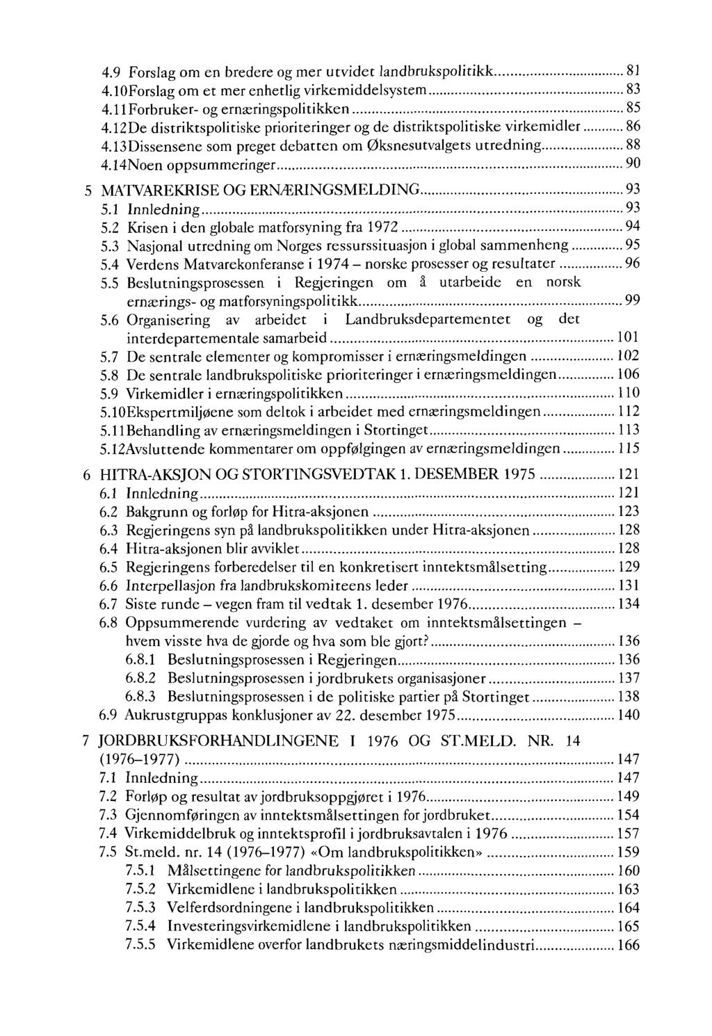 4.9 Forslag om en bredere og mer utvidet landbrukspolitikk 81 4.10Forslag om et mer enhetlig virkemiddelsystem 83 4.11 Forbruker- og ernteringspoliukken 85 4.