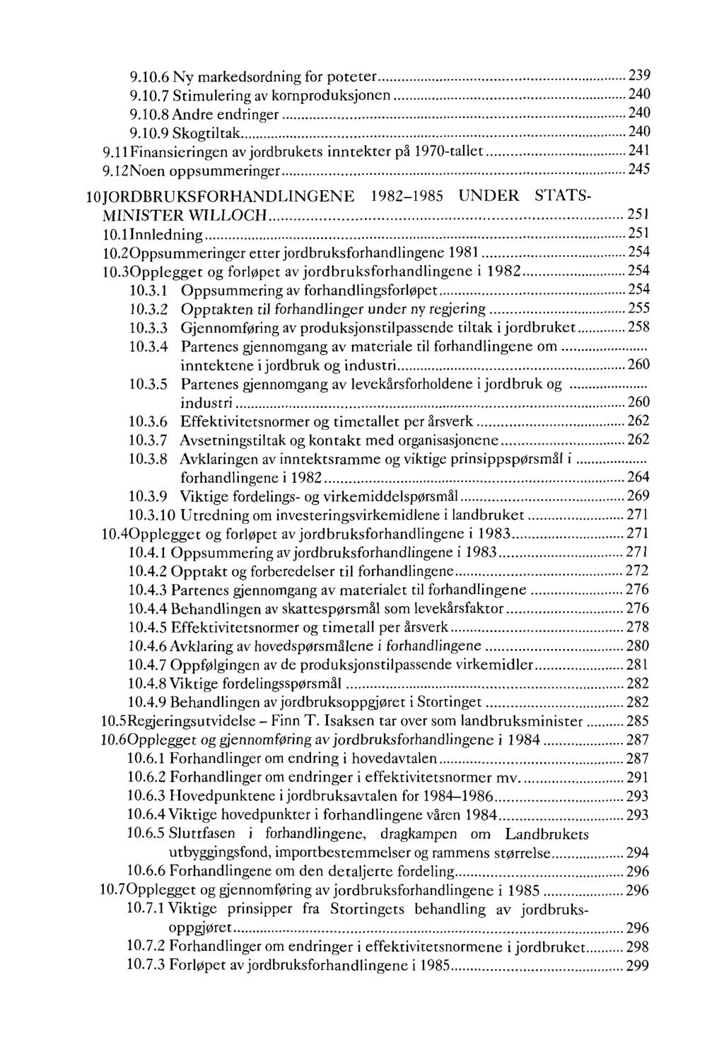 9.10.6 Ny markedsordning for poteter 239 9.10.7 Stimulering av kornproduksjonen 240 9.10.8 Andre endringer 240 9.10.9 Skogtiltak 240 9.11 Finansieringen av jordbrukets inntekter pä 1970-tallet 241 9.