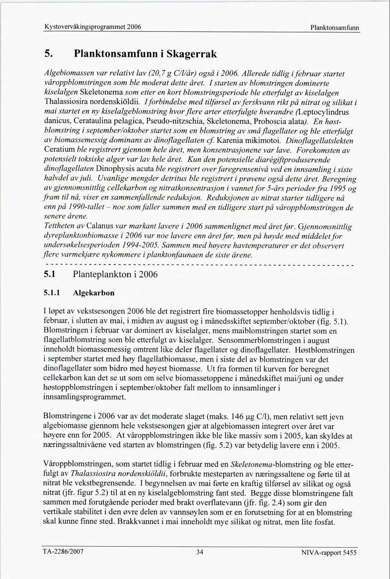 Planktonsamfunn 5. Planktonsamfunn i Skagerrak Algebiomassen var relativt lav (20,7 g C/l/år) også i 2006. Allerede tidlig ifebruar startet våroppblomstringen som ble moderat dette året.