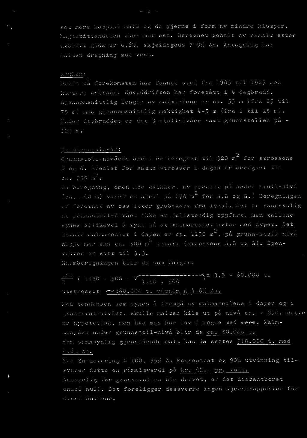 1150 m2, på grunn-stoll-nivå neppe mer enn ca. 500 m2 totalt (strossene A,B og G). Egenvekten er satt til 3,3. Malmberegningen blir da som følger: 120 ( 1150 + 500 + 3 1150. 500 utstrosset r-j260.