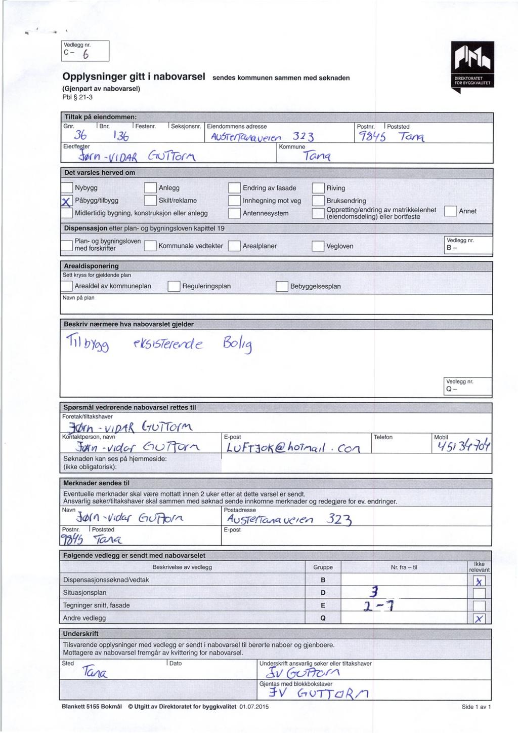 C - Opplysninger gitt i nabovarsel sendes kommunen sammen med søknaden (Gjenpart av nabovarsel) Pbl 21-3 DIREKTORATET FOR BYGGKVALITET Tiltak på eiendommen: Gnr. 36 Eier/fmler Bnr. Festenr.