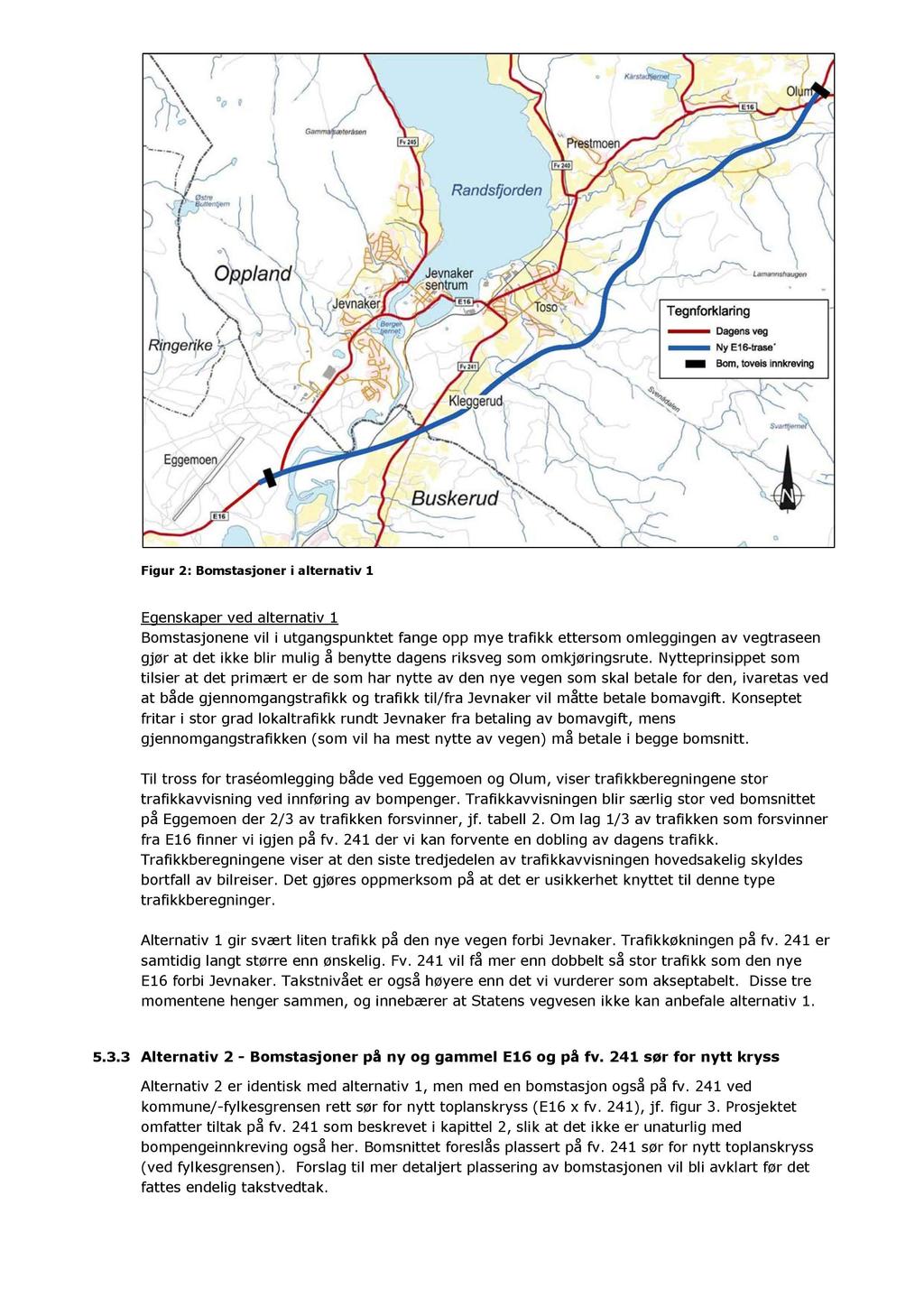 Figur 2 : Bomstasjoner i a lternativ 1 Egenskaper ved alternativ 1 Bomstasjonene vil i utgangspunktet fange opp mye trafikk ettersom omleggingen av vegtraseen gjør at det ikke blir mulig å benytte