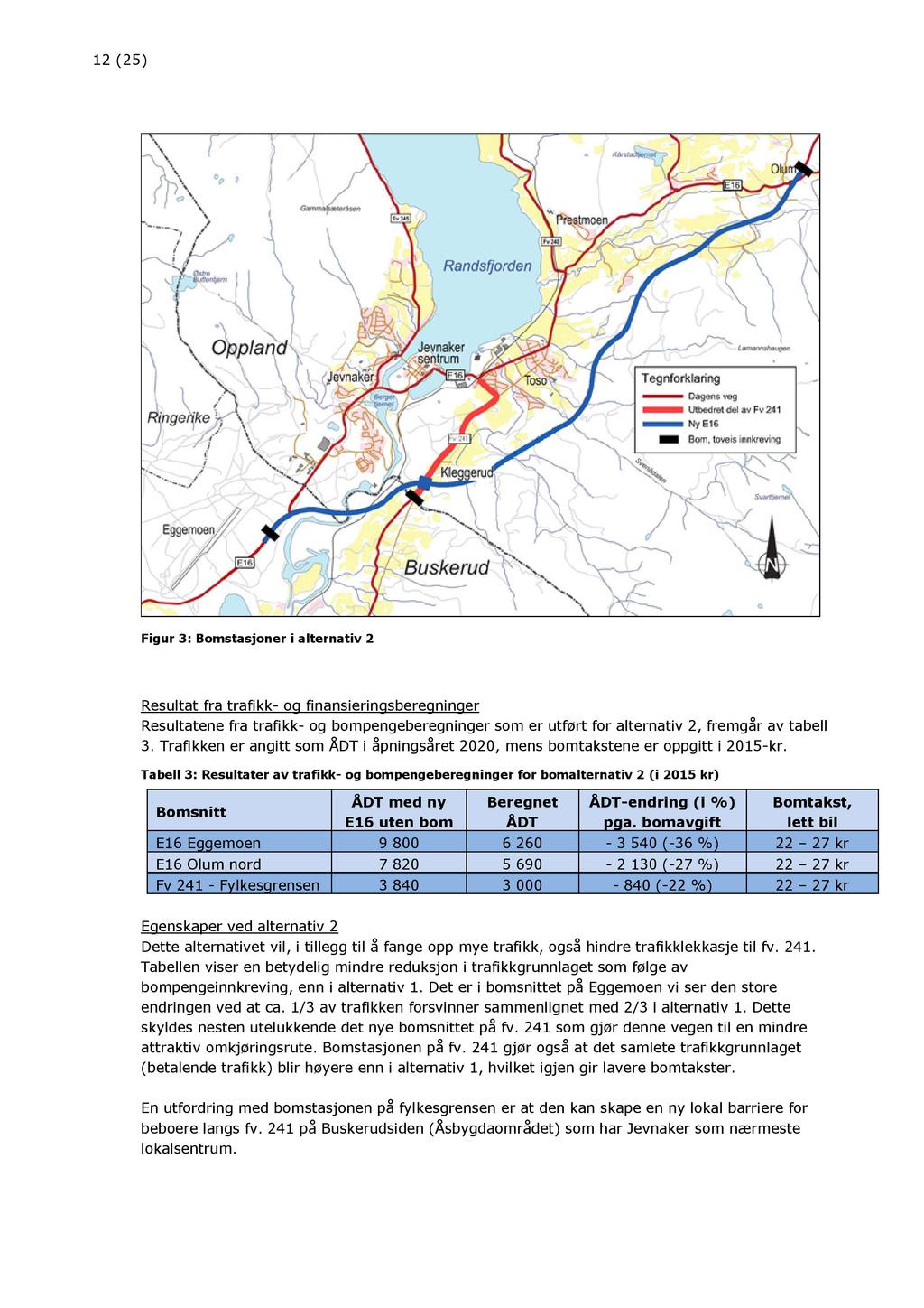 12 ( 25 ) Figur 3 : Bomstasjoner i a lternativ 2 Resultat fra t rafikk - og finansieringsberegninger Resultatene fra trafikk - og bompengeberegninger som er utført for alternativ 2, fremgår av tabell