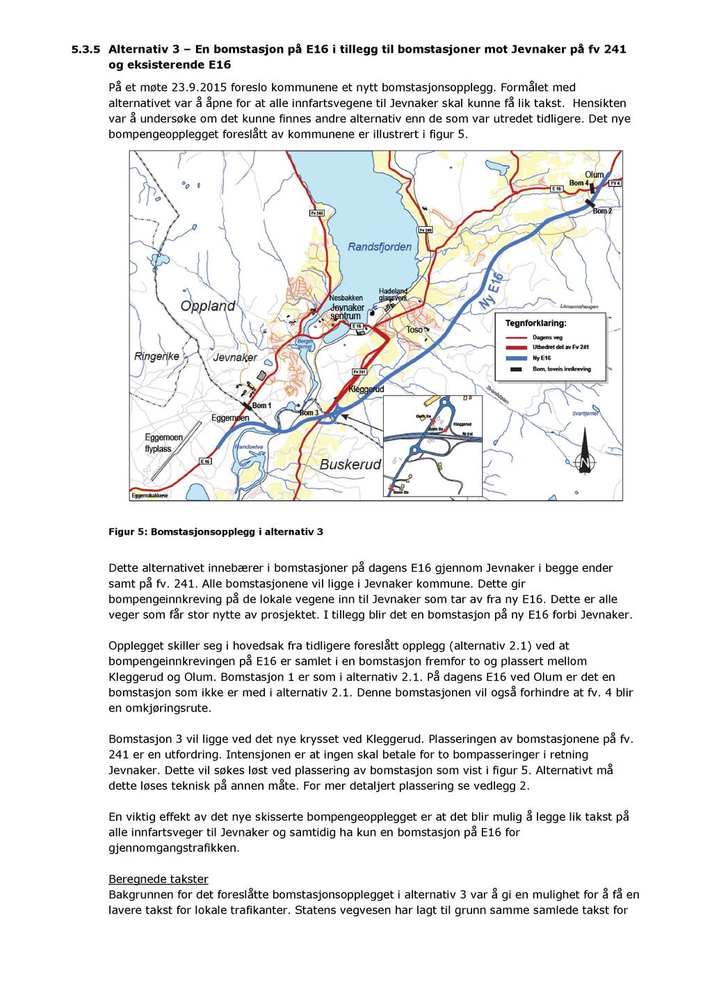 5.3.5 Alternativ 3 En bomstasjon på E16 i tillegg til bomstasjoner mot Jevnaker på fv 241 og eksisterende E16 På et møte 23.9.2015 foreslo kommunene et nytt bomstasjonsopplegg.