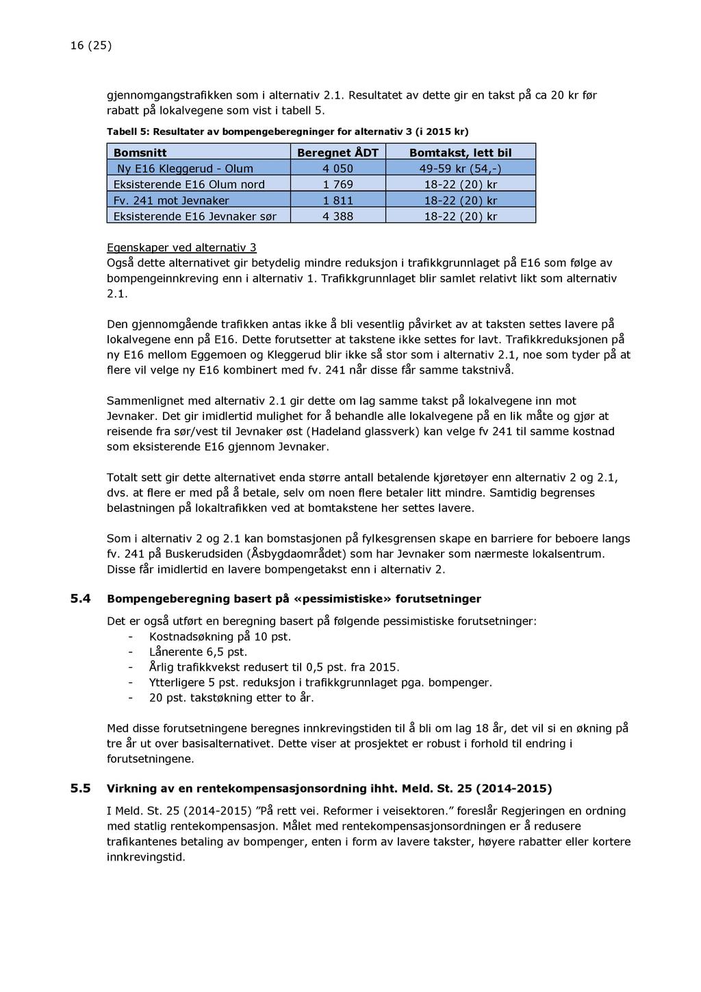 16 ( 25 ) gjennomgangstrafikken som i alternativ 2.1. Resultatet av dette gir en takst på ca 20 kr før rabatt på lokalvegene som vist i tabell 5.