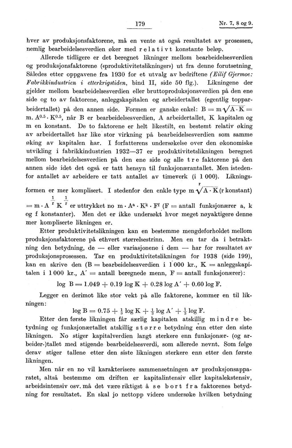 179 Nr. 7, 8 og 9. hver av produksjonsfaktorene, må en vente at også resultatet av prosessen, nemlig bearbeidelsesverdien oker med relativt konstante beløp.