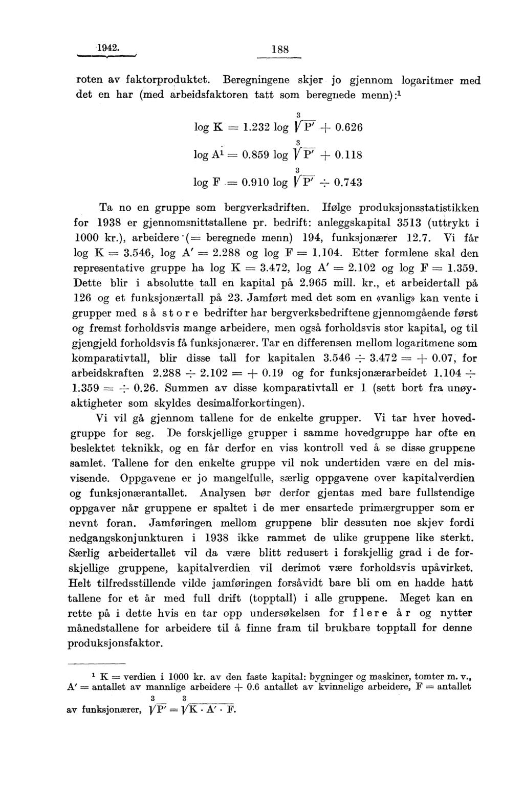 1942. 188 roten av faktorproduktet. Beregningene skjer jo gjennom logaritmer med det en har (med arbeidsfaktoren tatt som beregnede menn) : 1 log K ------ 1.22 log VP' + 0.626 log A1 =- 0.