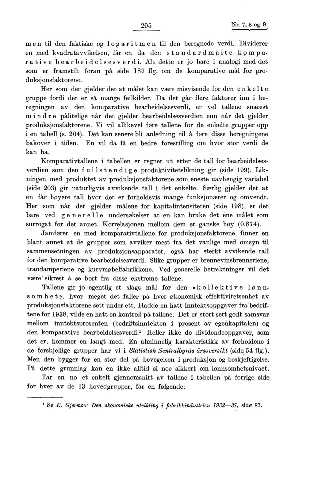 205 Nr. 7 8 og 9. m e n til den faktiske og log aritm en til den beregnede verdi. Dividerer en med kvadratavvikelsen, får en da den s tandardm A,1,t e komp a- r a tiv e b ear be i d e 1 s esv er d i.