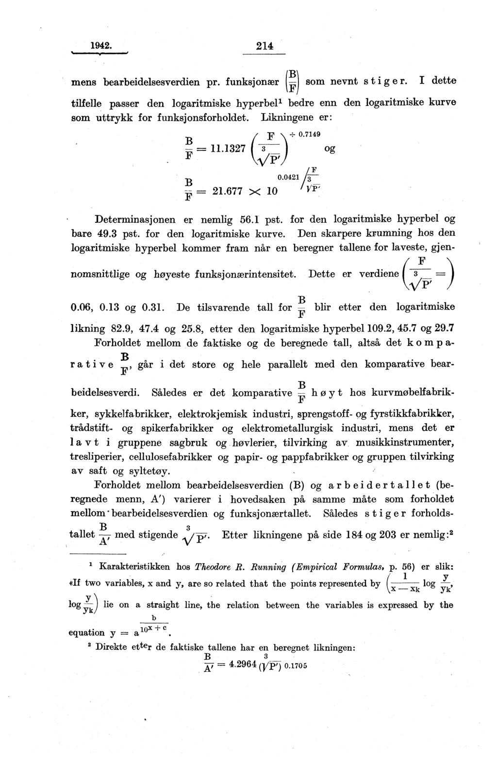 1942. 214 B mens bearbeidelsesverdien pr. funksjonær ( F som nevnt stige r. I dette tilfelle passer den logaritmiske hyperbel' bedre enn den logaritmiske kurve som uttrykk for funksjonsforholdet.