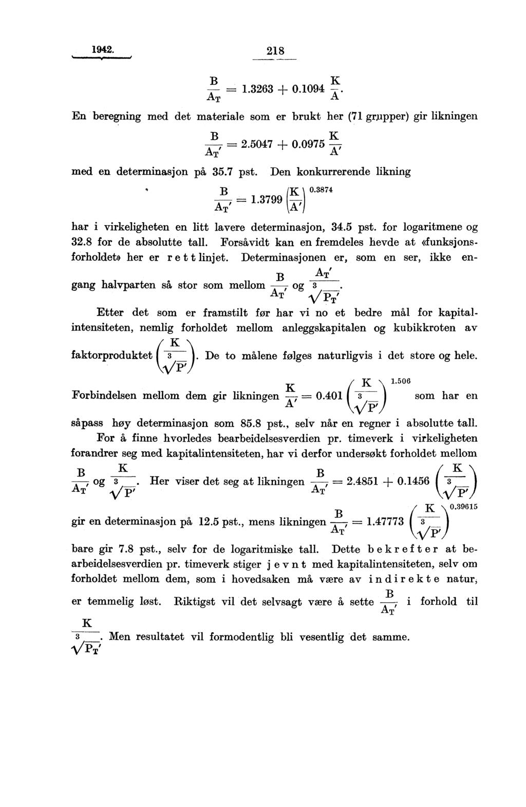 1942. 218 B K = 1.26 + 0.1094 AT En beregning med det materiale som er brukt her (71 grupper) gir likningen B AT, = 2.5047 + 0.0975 --Ä-7 med en determinasjon på 5.7 pst.