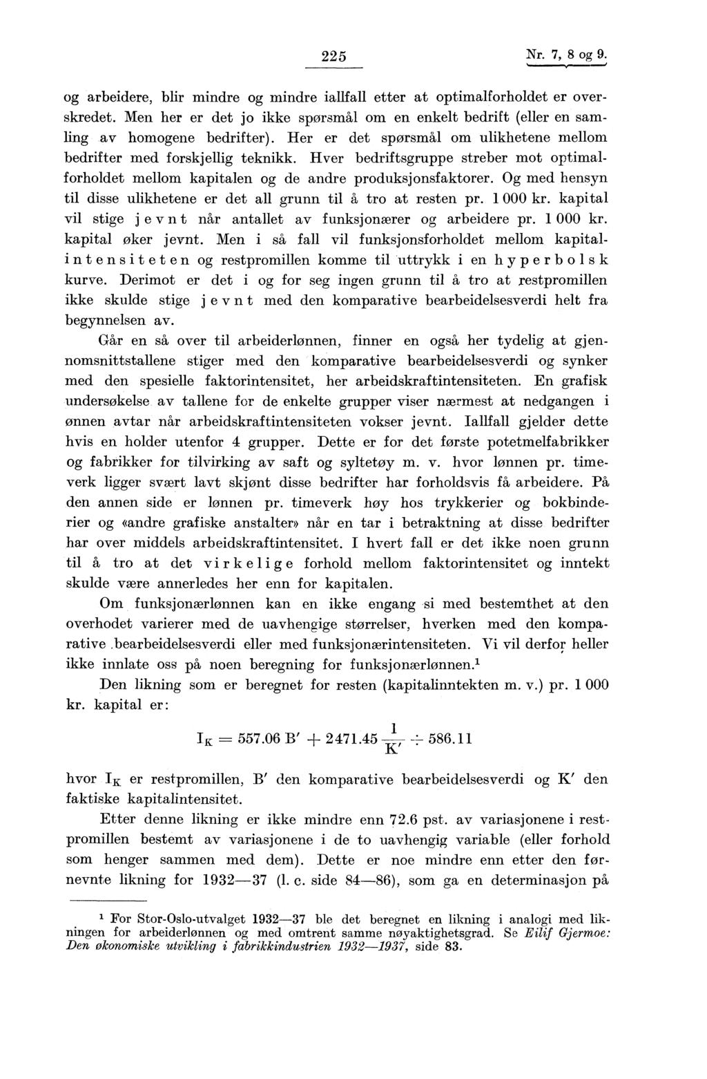 225 Nr. 7, 8 og 9. og arbeidere, blir mindre og mindre iallfall etter at optimalforholdet er overskredet. Men her er det jo ikke spørsmål om en enkelt bedrift (eller en samling av homogene bedrifter).