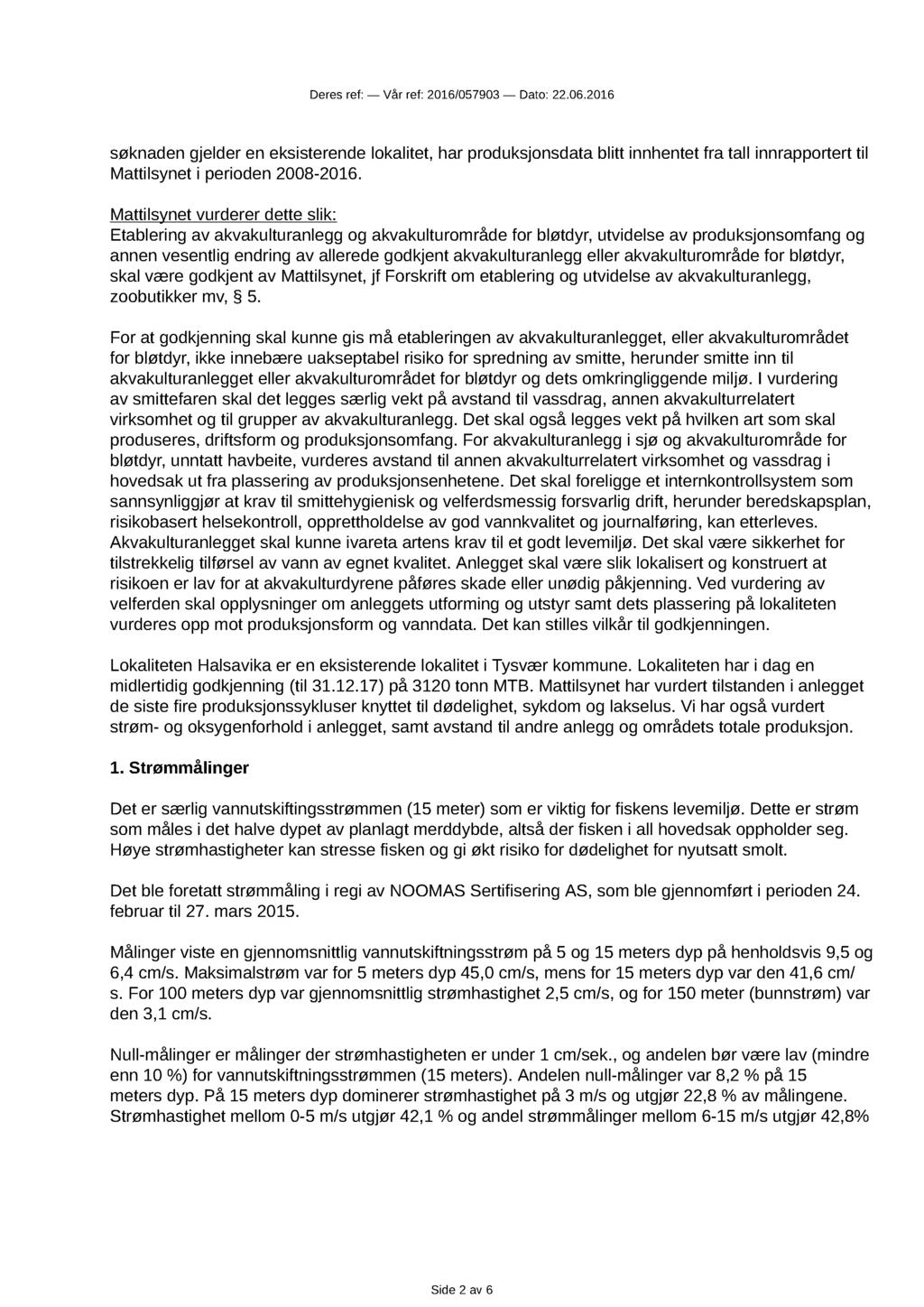 søknaden gjelder en eksisterende lokalitet, har produksjonsdata blitt innhentet fra tall innrapportert til Mattilsynet i perioden 2008-2016.