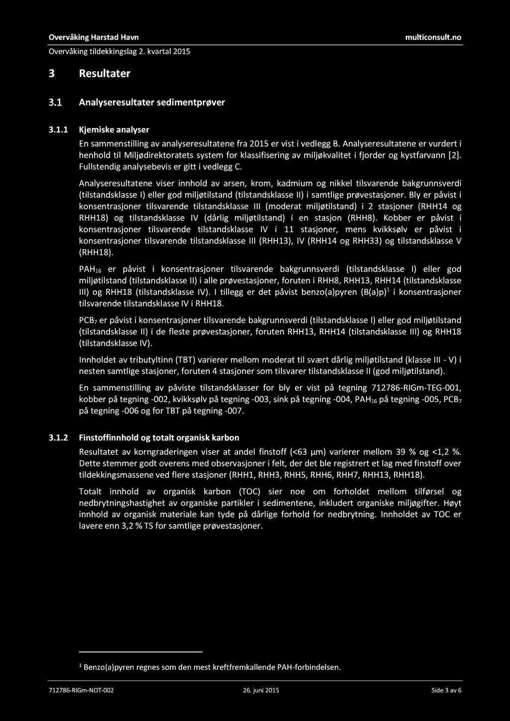 OvervåkingHarstadHavn Overvåkingtildekkingslag2. kvartal215 multiconsult.no 3 Resultater Analyseresultatersedimentprøver 3.1.1 Kjemiskeanalyser Ensammenstillingav analyseresultatenefra 215 er vist i vedleggb.