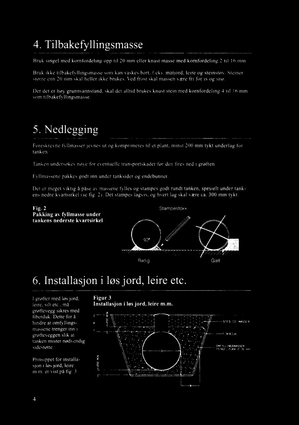 4 Tilbakefyllingsmasse Bruk singel med komfordeling opp til 20 mm eller knust masse med komfordeling 2 til 16 mm Bruk ikke tilbakefyllingsmasse som kan vaskes bort feks matjord leire og steinstøv