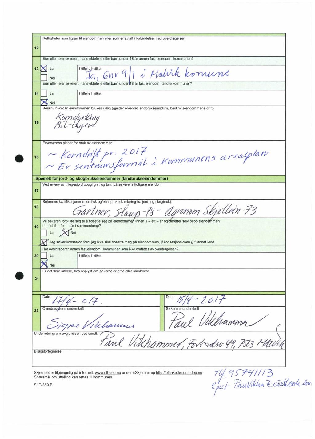 Rettigheter som ligger til eiendommen eller som er avtalt i forbindelse med overdragelsen 12 Eier eller leier søkeren, hans ektefelle eller barn under 18 år annen fast eiendom i kommunen?