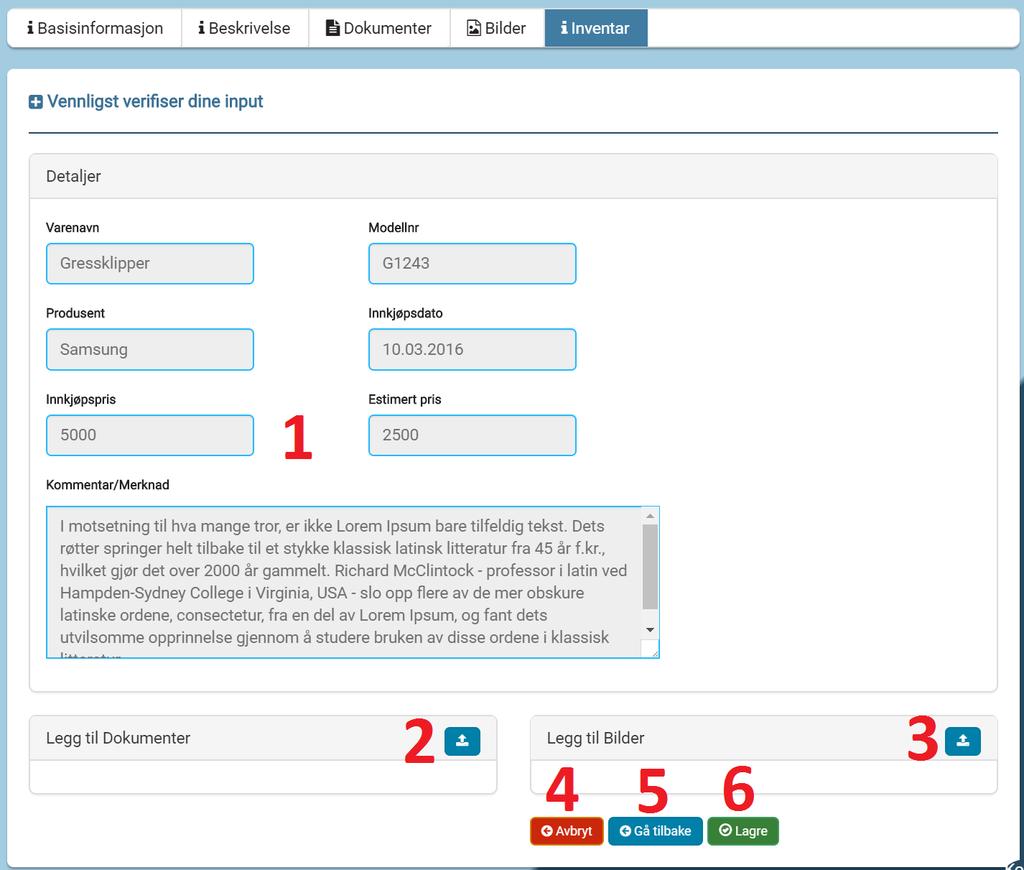 22 KAPITTEL 1. BRUKERMANUAL Figur 1.32: Verifiser input, legg dokumenter og/eller bilder for inventar Eiendomsdetaljer - Objektdetaljer - inventarliste 1. Antall varer.