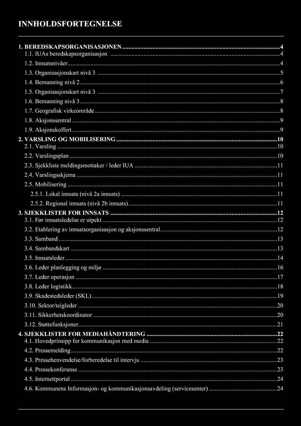 INNHOLDSFORTEGNELSE 1. BEREDSKAPSORGANISASJONEN......... 4 1.1. IUAs beredskapsorganisasjon......... 4 1.2. Innsatsnivåer............ 4 1.3. Organisasjonskart nivå 3......... 5 1.4. Bemanning nivå 2.