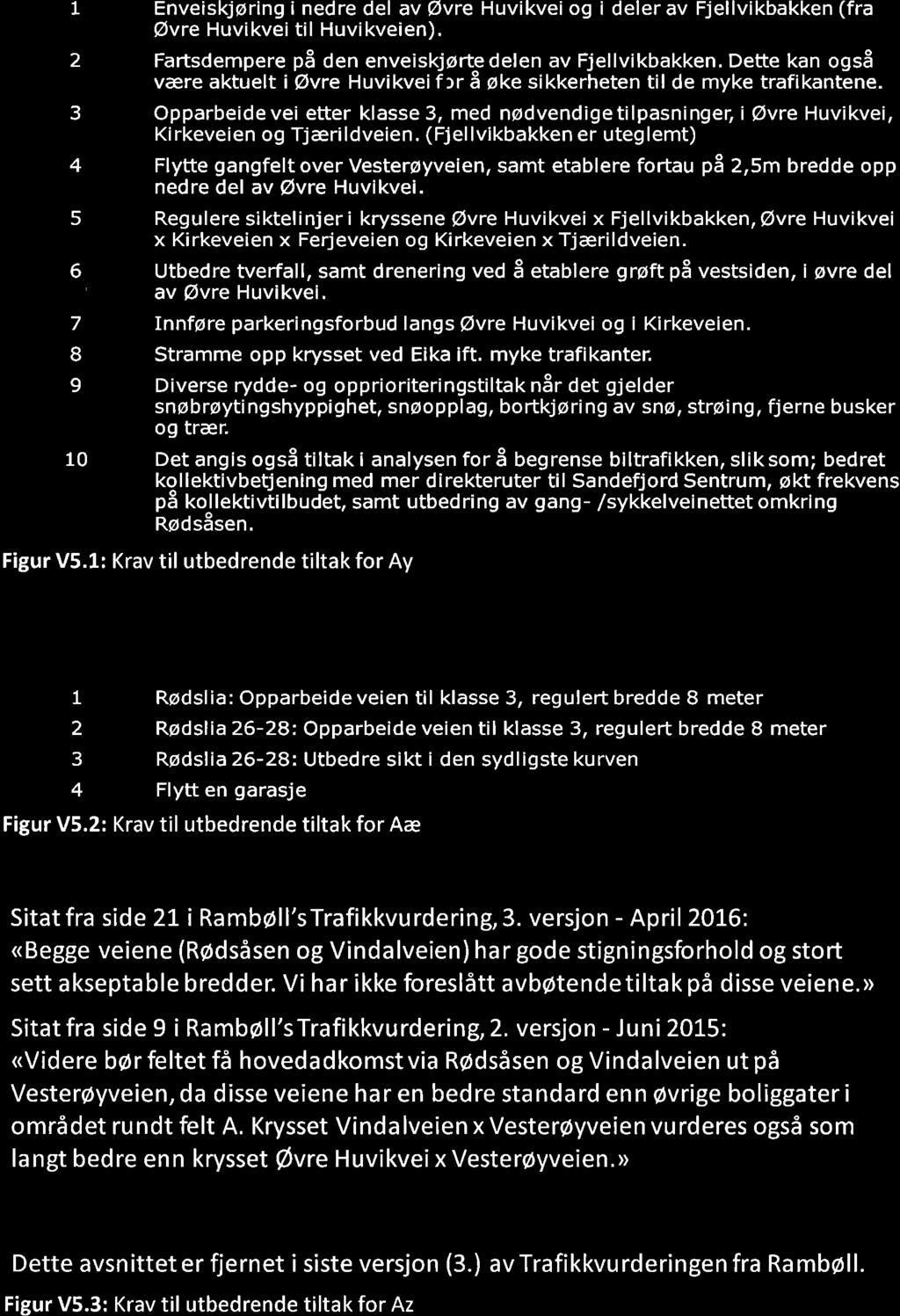 Dette kan også være aktuelt i Øvre Huvikvei for å øke sikkerheten til de myke trafikantene. Opparbeide vei etter klasse 3, med nødvendige tilpasninger, i Øvre Huvikvei, Kirkeveien og Tjærildveien.