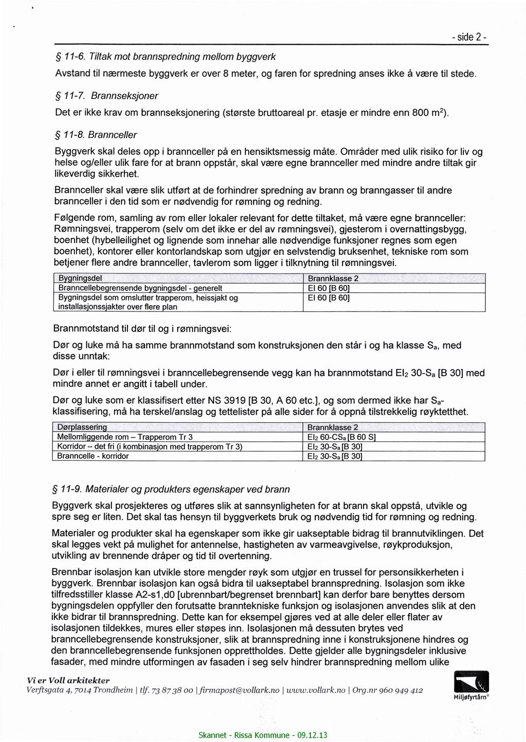 -side 2 11-6. Tiltak mot brannspredning mellom byggverk Avstand til nærmeste byggverk er over 8 meter, og faren for spredning anses ikke å være til stede. 11-7.