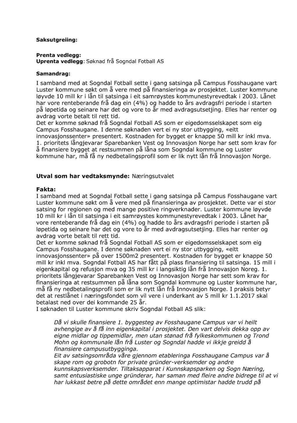 Saksutgreiing: Prenta Uprenta vedlegg: vedlegg : Søknad frå Sogndal Fotball AS Samandrag: I samband med at Sogndal Fotball sette i gang satsinga på Campus Fosshaugane vart Luster kommune søkt om å