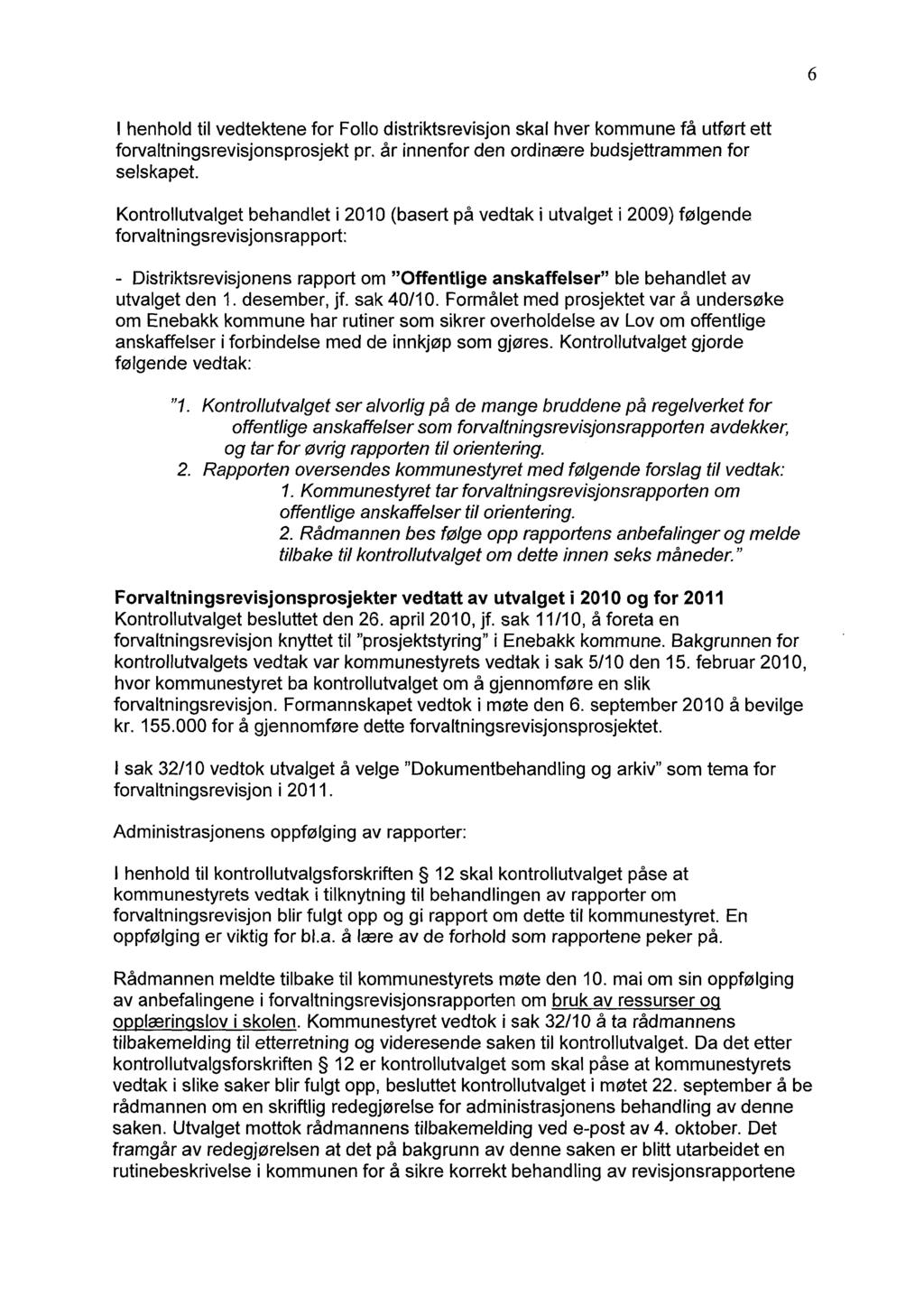 6 I henhold til vedtektene for Follo distriktsrevisjon skal hver kommune få utført ett forvaltningsrevisjonsprosjekt pr. år innenfor den ordinære budsjettrammen for selskapet.