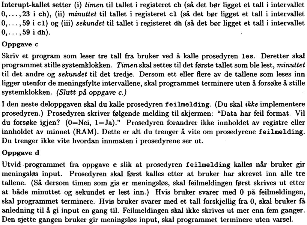 ) Følgende interupt-kall stiller systemklkken: mv ah, int 2h 2Dh Interupt-kallet setter (i) timen til tallet i registeret ch (så det bør ligget et tall i intervallet,.