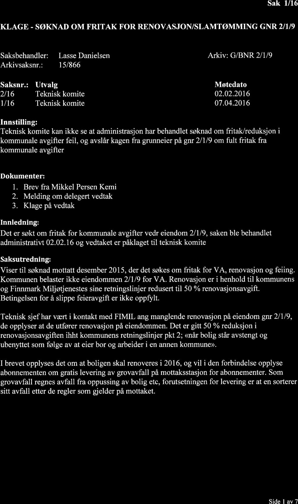 Sak 1/16 KLAGE - SØKNAD OM FRITAK FOR RENOVASJON/SLAMTØMMING GNR 2/1/9 Saksbehandler: Arkivsaksnr.: Lasse Danielsen r51866 Arkiv: G/BNR 2/1/9 Saksnr.: 2lt6 Ut6 Utvalg Møtedato 02.02.20t6 07.04.