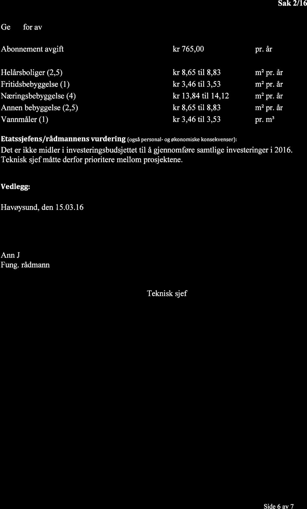 Sak 2/16 Ge for av Abonnement avgift kr 765,00 pr. år Helårsboliger (2,5) kr 8,65 til 8,83 m2 pr. år Fritidsbebyggelse (l) kr 3,46 til 3,53 m2 pr. år Næringsbebyggelse (4) kr 13,84 til14,12 m2 pr.