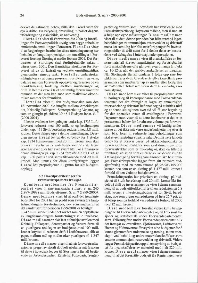 24 Budsjett-innst. S. nr. 7-2000-200 dekket de estimerte behov, ville den likevel vært for dyr å drifte. En betydelig omstilling, tilpasset dagens utfordringer og risikobilde, er nødvendig.