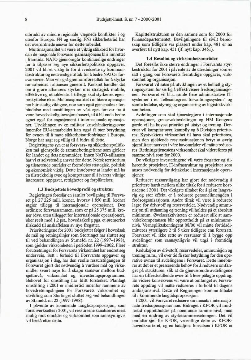8 Budsjett-innst. S. nr. 7-2000-200 utbrudd av mindre regionale væpnede konflikter i og utenfor Europa. FN og særlig FNs sikkerhetsråd har det overordnede ansvar for dette arbeidet.