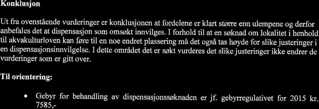 Konklusjon Ut fra ovenst6ende vurderinger er konklusjonen at fordelene er klart stsrre enn ulempene og derfor anbefales det at dispensasjon som omsskt innvilges.