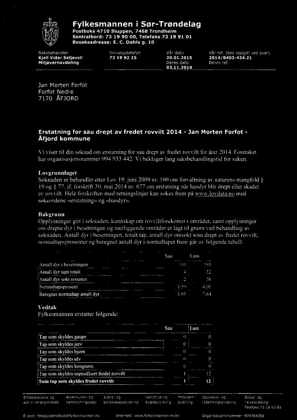 1 om forvaltning av naturens mangfold 19 og 77, jf. forskrift 3. mai 214 nr. 677 om erstatning når husdyr blir drept eller skadet av rovvilt. Hele forskriften med retningslinjer kan søkes frem på www.