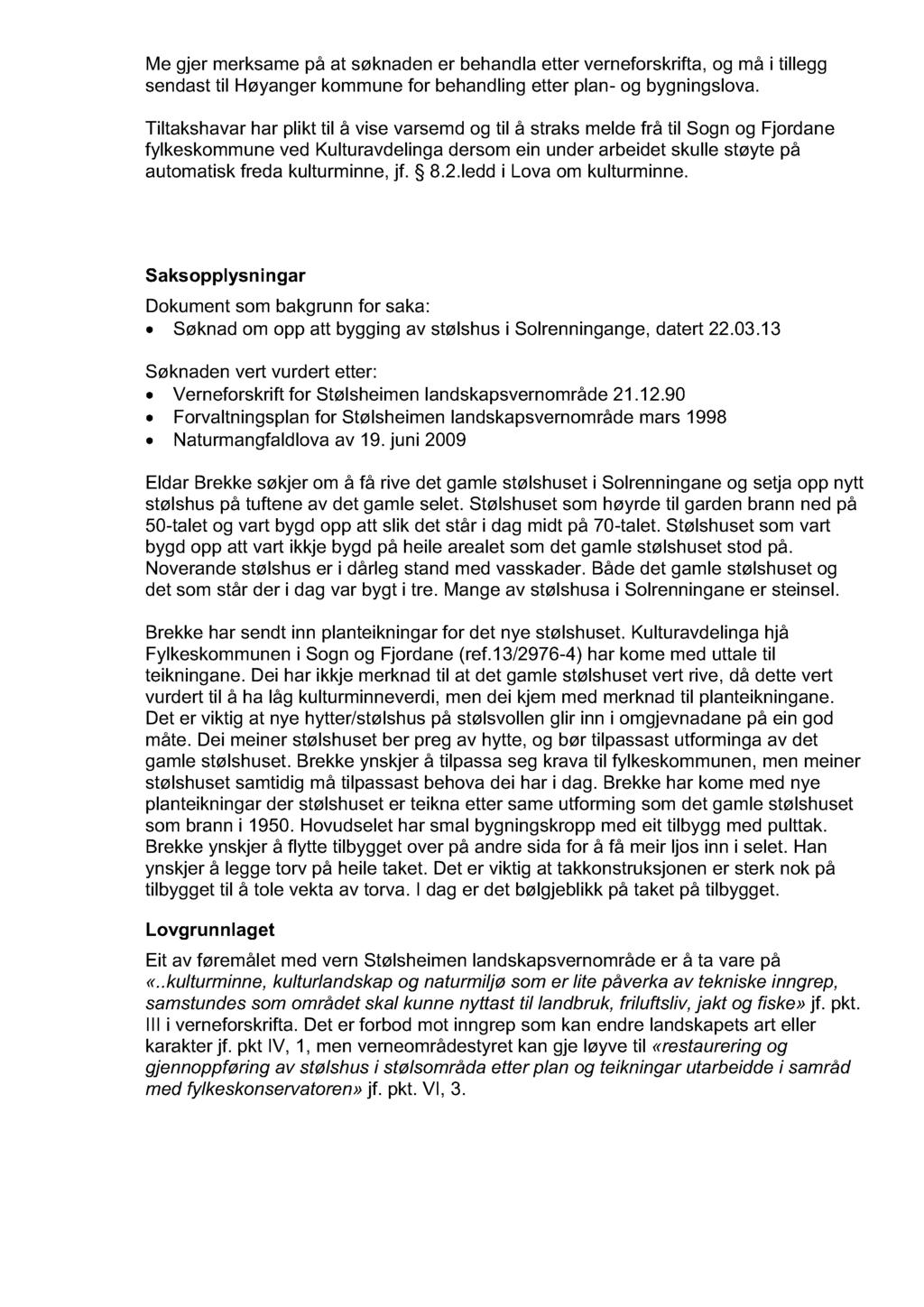 Me gjer merksame på at søknaden er behandla etter verneforskrifta, og må i tillegg sendast til Høyanger kommune for behandling etter plan- og bygningslova.