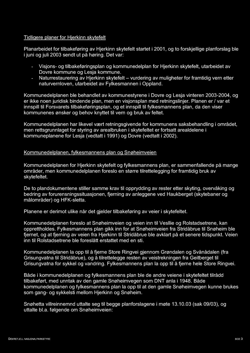 Tidligere planer for Hjerkinn skytefelt Planarbeidet for tilbakeføring av Hjerkinn skytefelt startet i 2001, og to forskjellige planforslag ble i juni og juli 2003 sendt ut på høring.