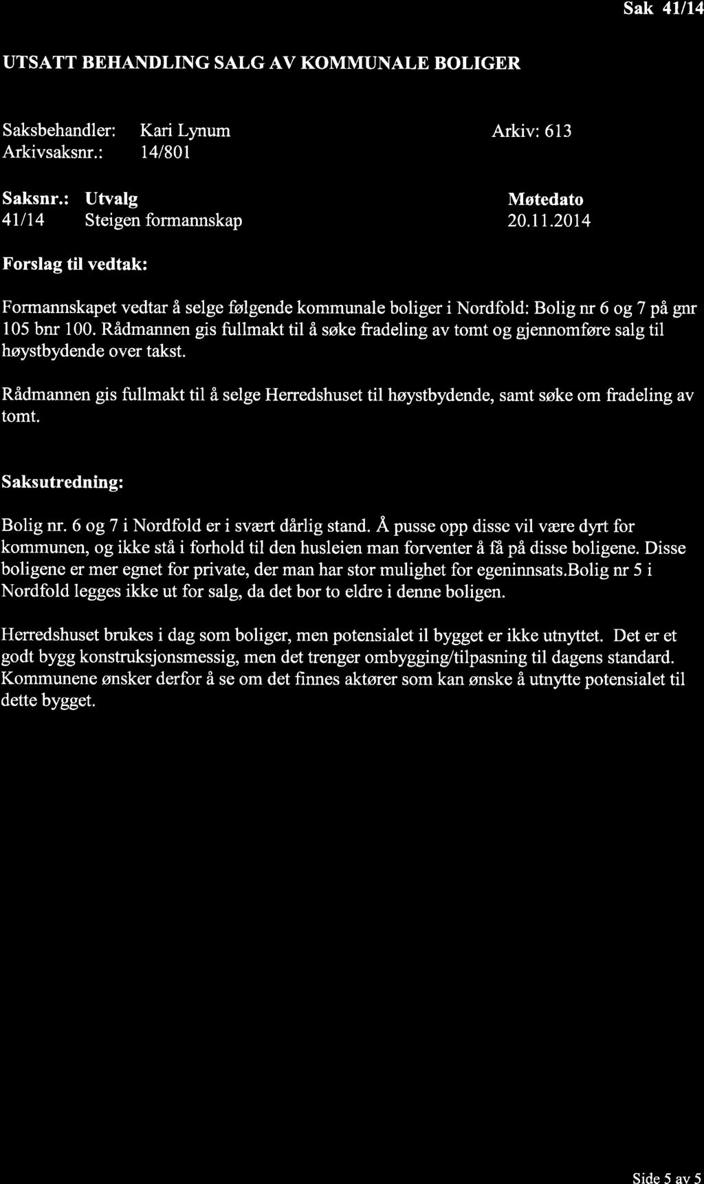 Sak 4lll4 UTSATT BEHAIIDLING SALG AV KOMMUNALE BOLIGER Saksbehandler: Arkivsaksnr.: Kari Lynum t4/801 Arkiv: 613 Saksnr.: 41114 Utvalg Steigen formannskap Møtedato 20.17.