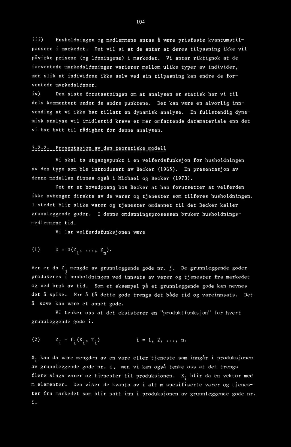 iv) Den siste forutsetningen om at analysen er statisk har vi til dels kommentert under de andre punktene. Det kan være en alvorlig innvending at vi ikke har tillatt en dynamisk analyse.