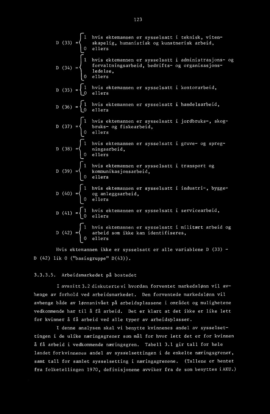 (39) = D (40) = 1 hvis ektemannen er sysselsatt i jordbruks-, skogbruks- og fiskearbeid, 0 ellers 1 hvis ektemannen er sysselsatt i gruve- og spregningsarbeid, 0 ellers 1 hvis ektemannen er