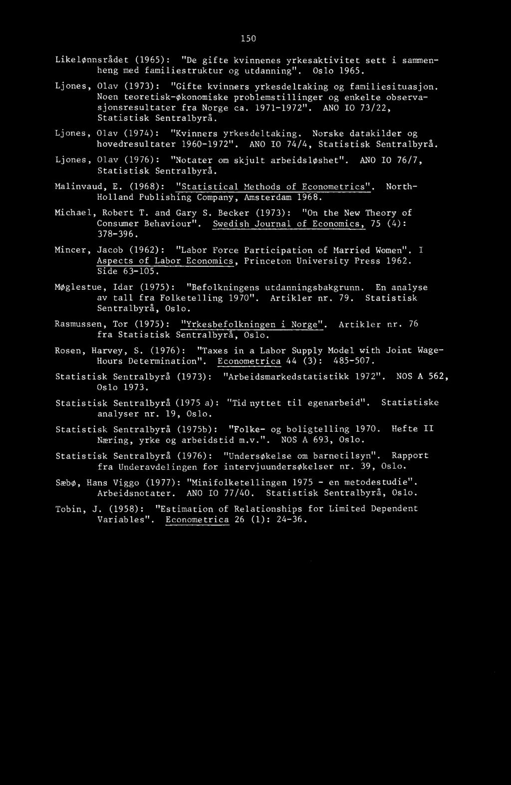 Norske datakilder og hovedresultater 1960-1972". ANO TO 74/4, Statistisk Sentralbyrå. Ljones, Olav (1976): "Notater om skjult arbeidsloshet". AND IO 76/7, Statistisk Sentralbyrå. Malinvaud, E.