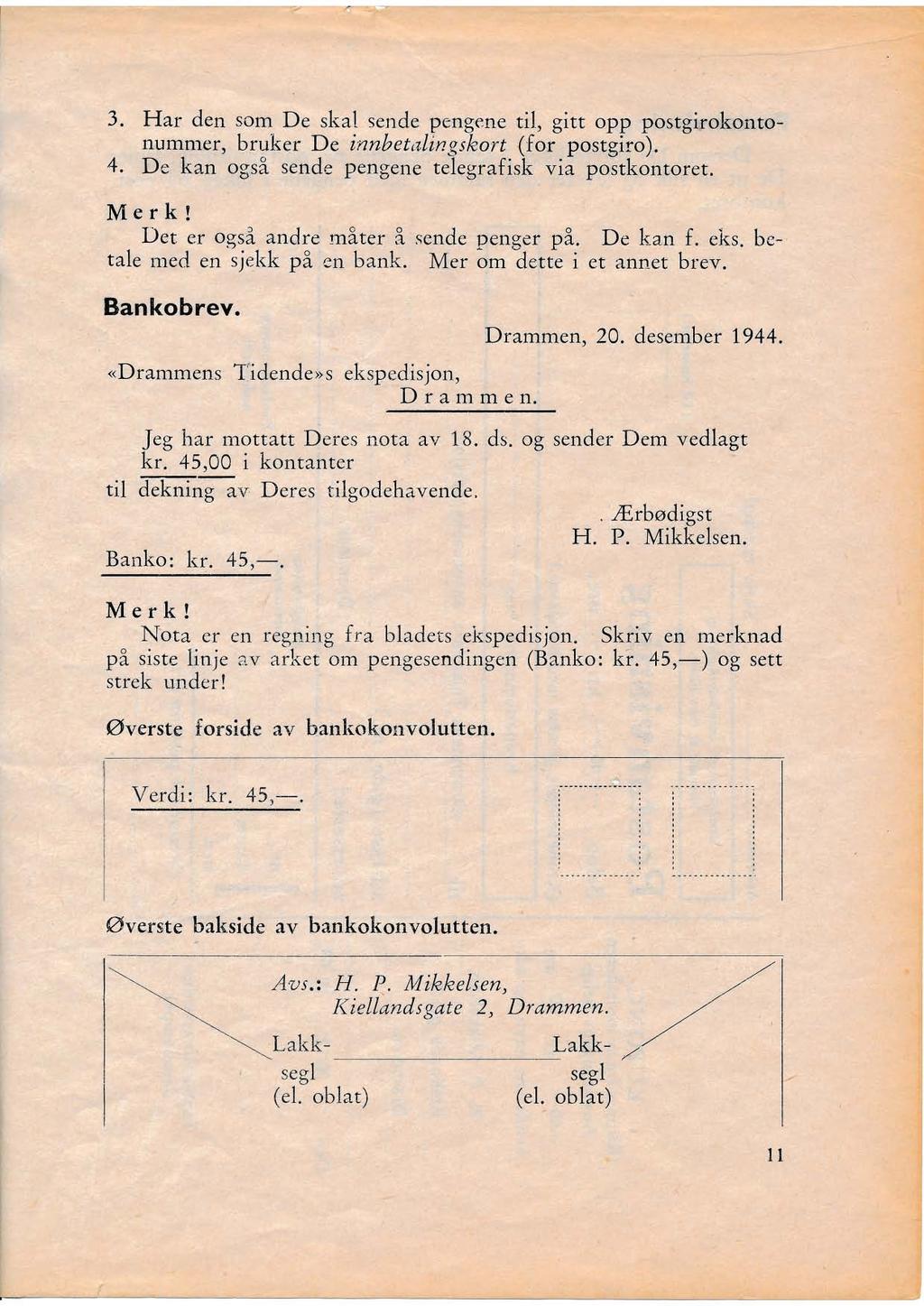 3. Har den som De skal sende pengene til, gitt opp postgirokontonumnler, bruker De innbet{tlingskort (for postgiro). 4. De kan også sende pengene telegrafisk via postkontoret. Mer k!